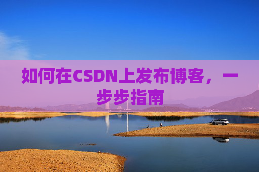 如何在CSDN上发布博客,一步步指南